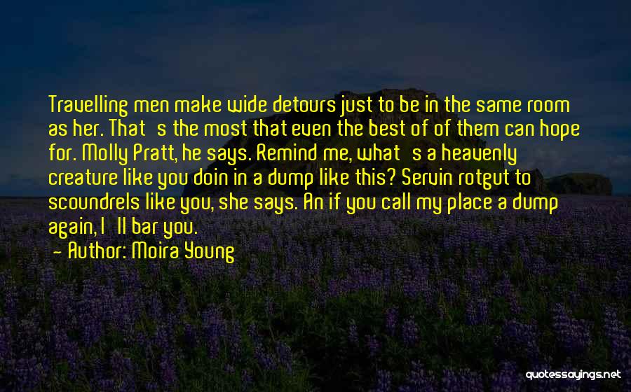 Moira Young Quotes: Travelling Men Make Wide Detours Just To Be In The Same Room As Her. That's The Most That Even The