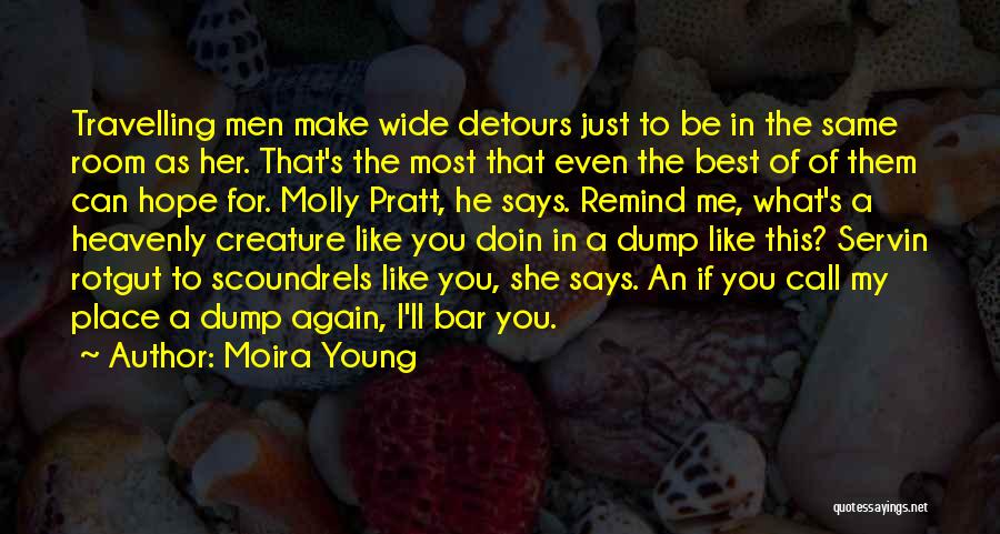 Moira Young Quotes: Travelling Men Make Wide Detours Just To Be In The Same Room As Her. That's The Most That Even The