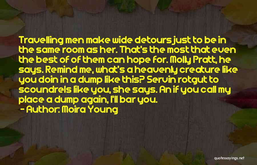 Moira Young Quotes: Travelling Men Make Wide Detours Just To Be In The Same Room As Her. That's The Most That Even The