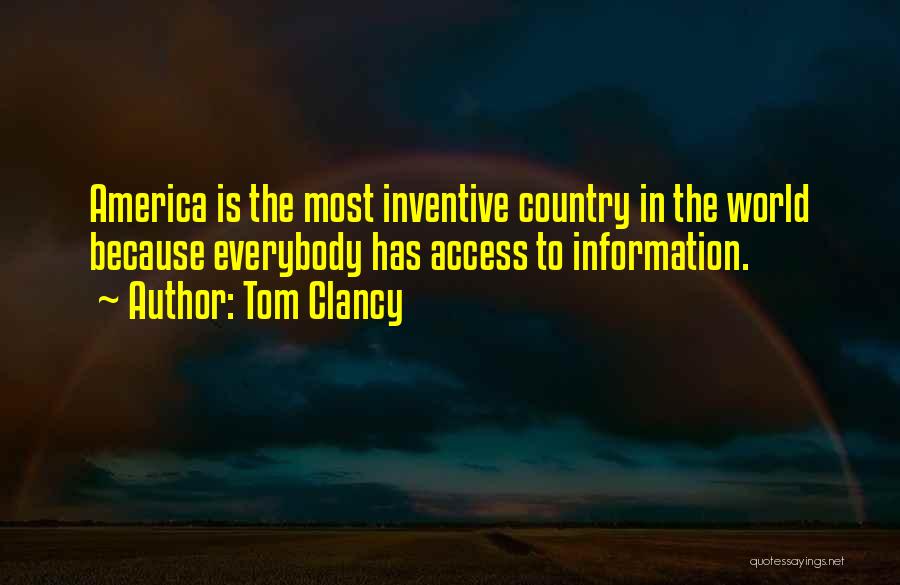 Tom Clancy Quotes: America Is The Most Inventive Country In The World Because Everybody Has Access To Information.