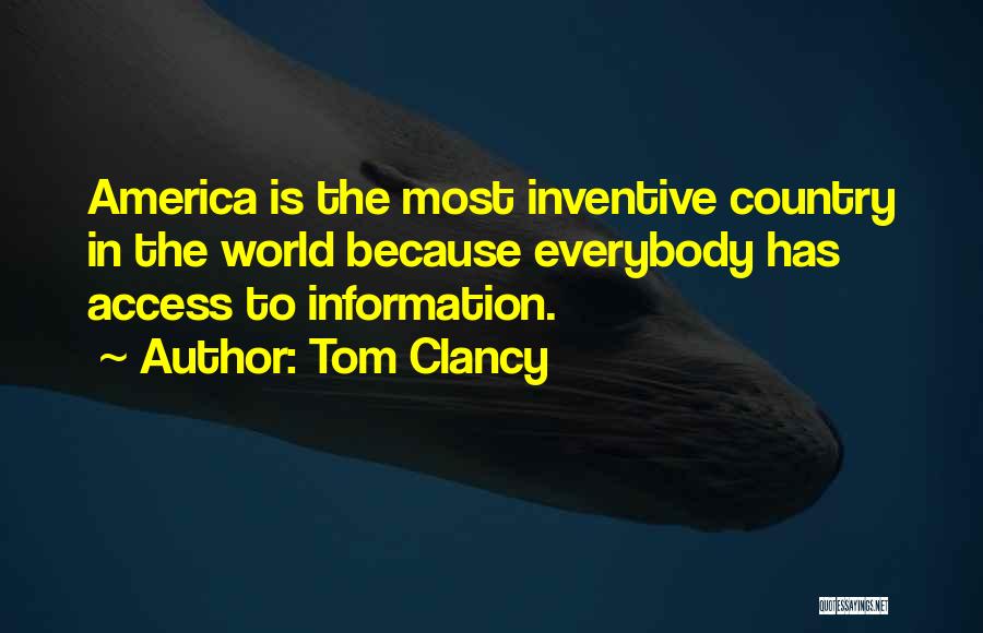 Tom Clancy Quotes: America Is The Most Inventive Country In The World Because Everybody Has Access To Information.