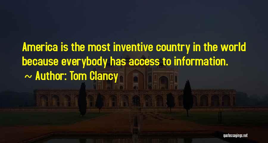 Tom Clancy Quotes: America Is The Most Inventive Country In The World Because Everybody Has Access To Information.