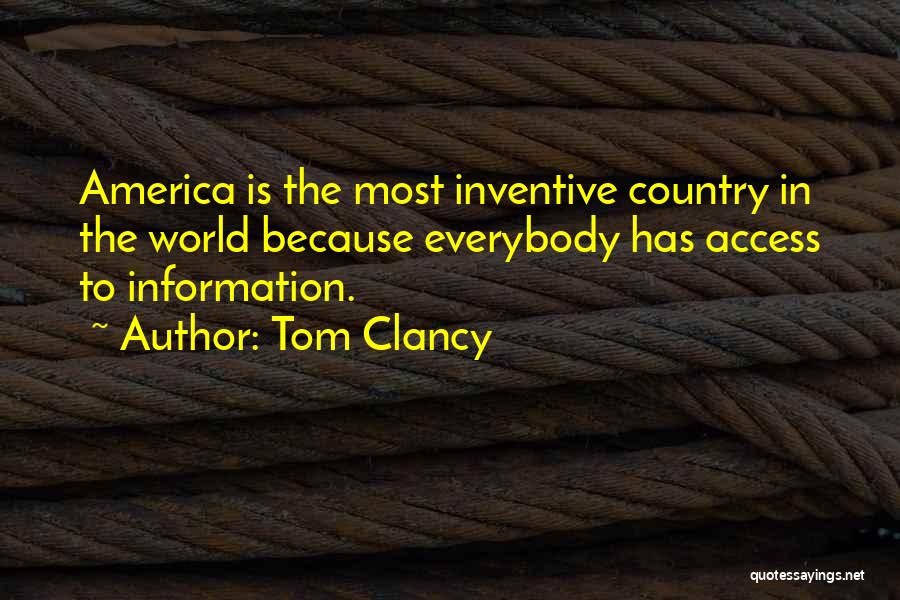 Tom Clancy Quotes: America Is The Most Inventive Country In The World Because Everybody Has Access To Information.