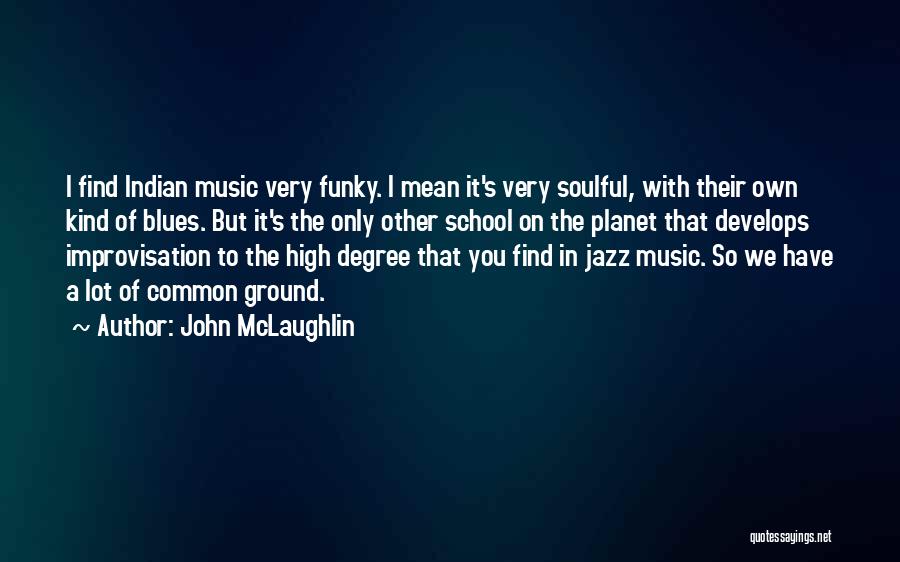 John McLaughlin Quotes: I Find Indian Music Very Funky. I Mean It's Very Soulful, With Their Own Kind Of Blues. But It's The
