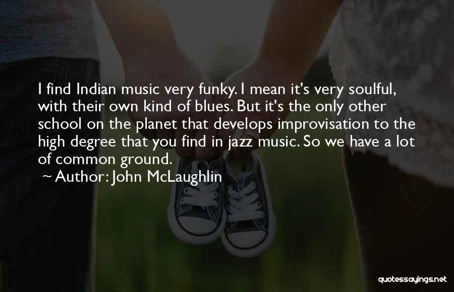 John McLaughlin Quotes: I Find Indian Music Very Funky. I Mean It's Very Soulful, With Their Own Kind Of Blues. But It's The