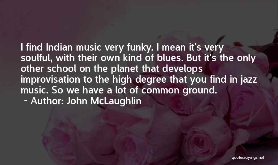 John McLaughlin Quotes: I Find Indian Music Very Funky. I Mean It's Very Soulful, With Their Own Kind Of Blues. But It's The