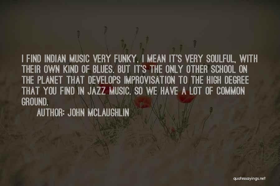 John McLaughlin Quotes: I Find Indian Music Very Funky. I Mean It's Very Soulful, With Their Own Kind Of Blues. But It's The