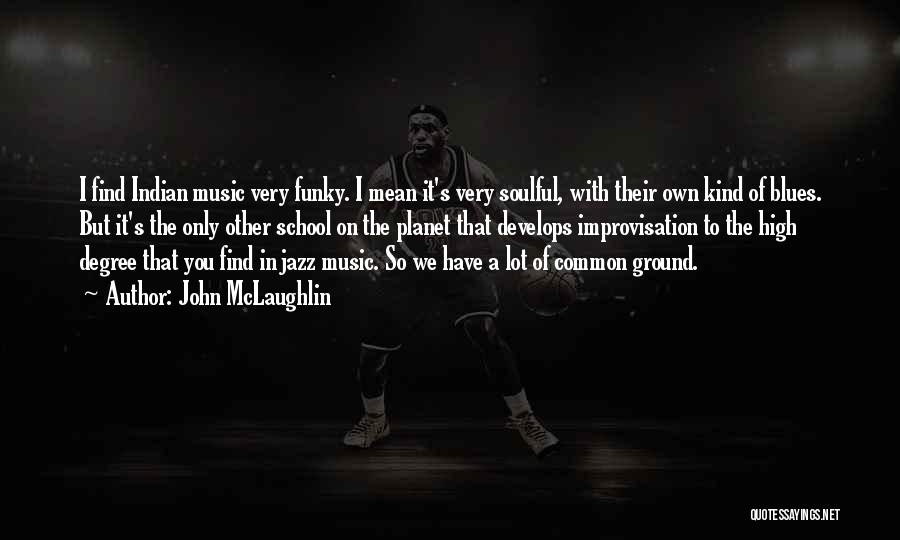 John McLaughlin Quotes: I Find Indian Music Very Funky. I Mean It's Very Soulful, With Their Own Kind Of Blues. But It's The