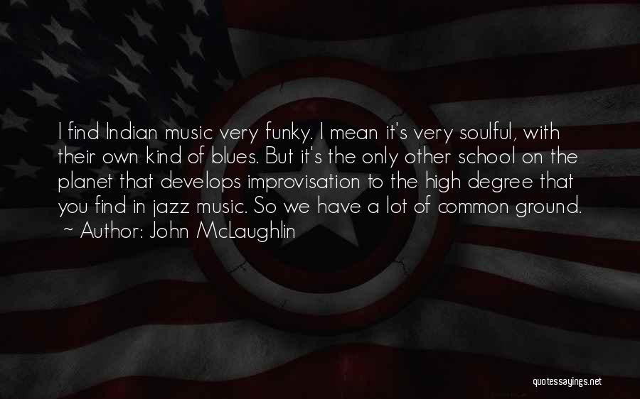 John McLaughlin Quotes: I Find Indian Music Very Funky. I Mean It's Very Soulful, With Their Own Kind Of Blues. But It's The