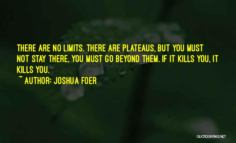 Joshua Foer Quotes: There Are No Limits. There Are Plateaus, But You Must Not Stay There, You Must Go Beyond Them. If It