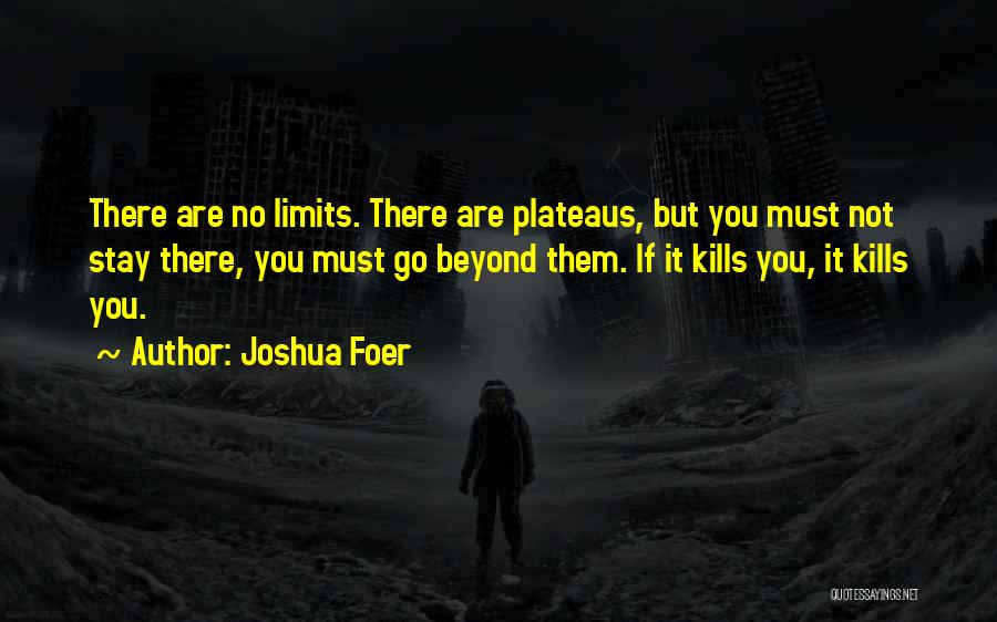 Joshua Foer Quotes: There Are No Limits. There Are Plateaus, But You Must Not Stay There, You Must Go Beyond Them. If It