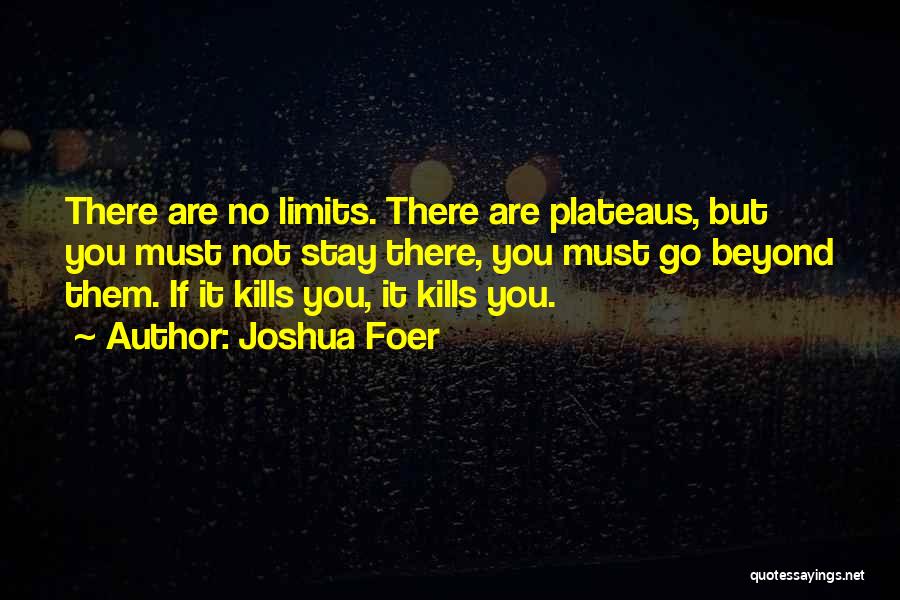 Joshua Foer Quotes: There Are No Limits. There Are Plateaus, But You Must Not Stay There, You Must Go Beyond Them. If It