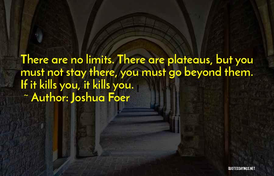 Joshua Foer Quotes: There Are No Limits. There Are Plateaus, But You Must Not Stay There, You Must Go Beyond Them. If It