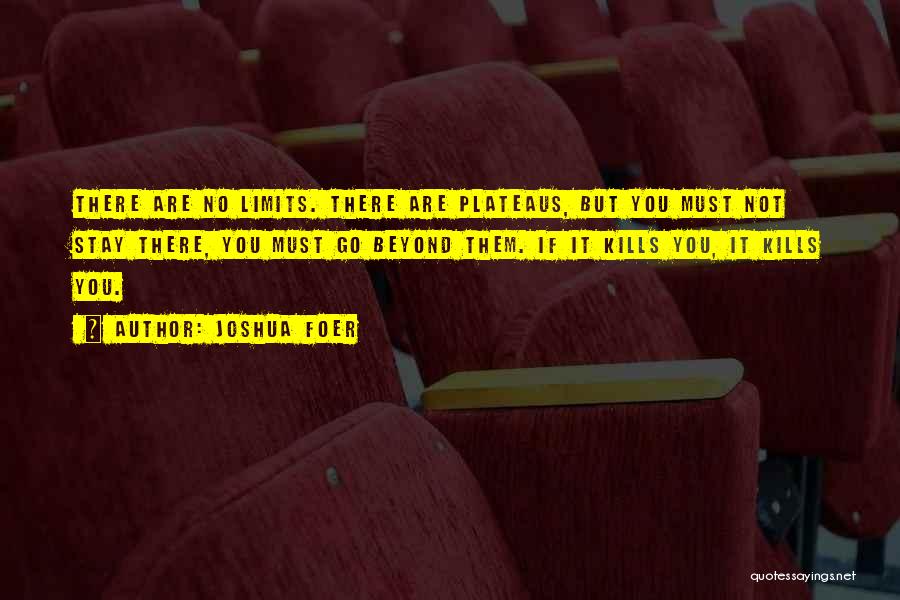 Joshua Foer Quotes: There Are No Limits. There Are Plateaus, But You Must Not Stay There, You Must Go Beyond Them. If It