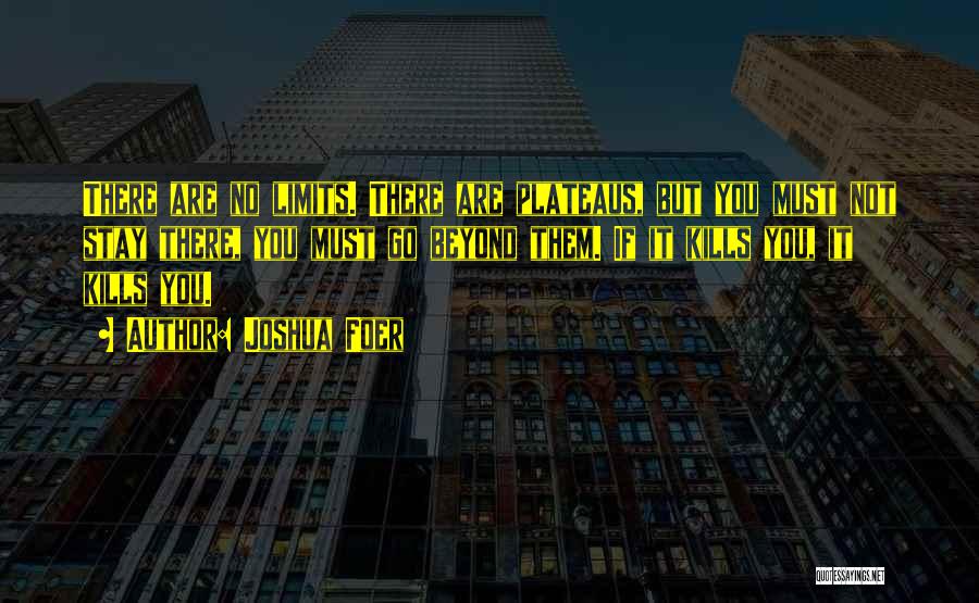 Joshua Foer Quotes: There Are No Limits. There Are Plateaus, But You Must Not Stay There, You Must Go Beyond Them. If It