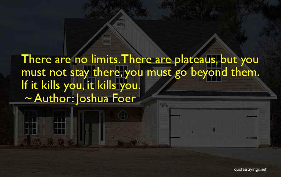 Joshua Foer Quotes: There Are No Limits. There Are Plateaus, But You Must Not Stay There, You Must Go Beyond Them. If It