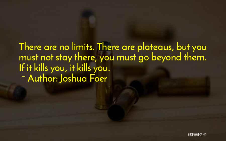 Joshua Foer Quotes: There Are No Limits. There Are Plateaus, But You Must Not Stay There, You Must Go Beyond Them. If It