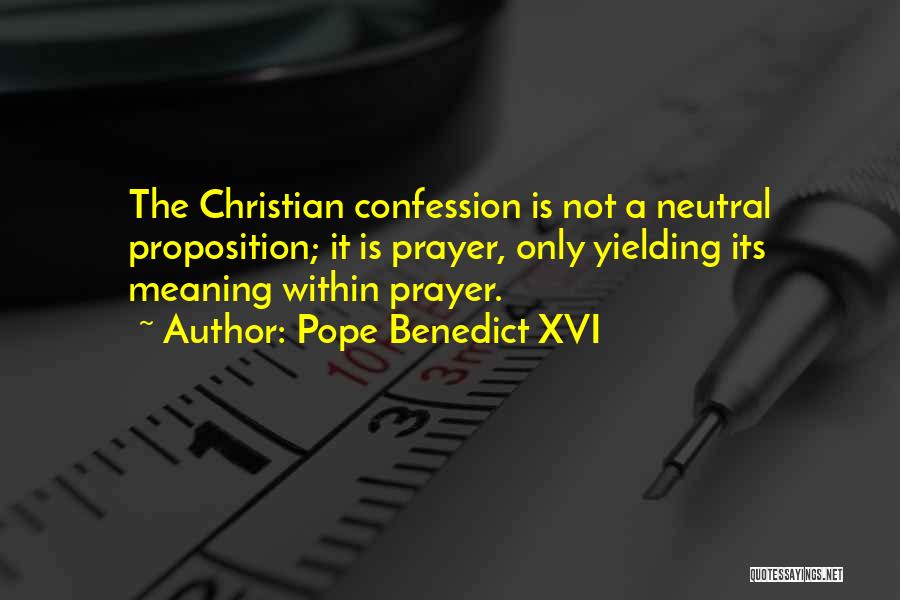 Pope Benedict XVI Quotes: The Christian Confession Is Not A Neutral Proposition; It Is Prayer, Only Yielding Its Meaning Within Prayer.