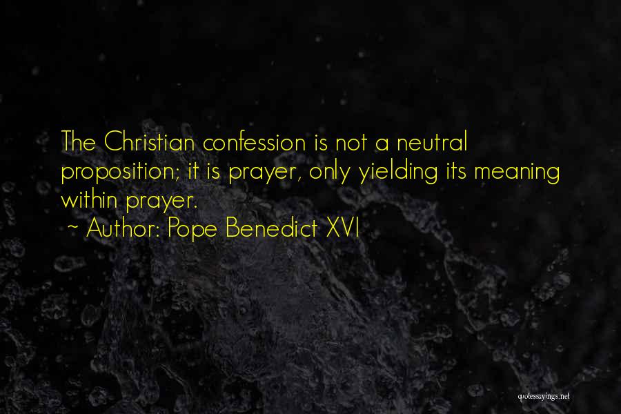 Pope Benedict XVI Quotes: The Christian Confession Is Not A Neutral Proposition; It Is Prayer, Only Yielding Its Meaning Within Prayer.
