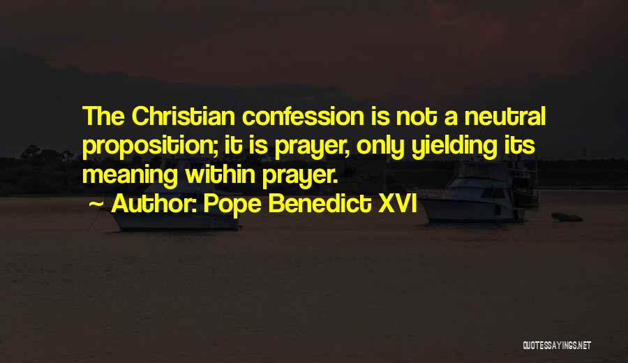 Pope Benedict XVI Quotes: The Christian Confession Is Not A Neutral Proposition; It Is Prayer, Only Yielding Its Meaning Within Prayer.