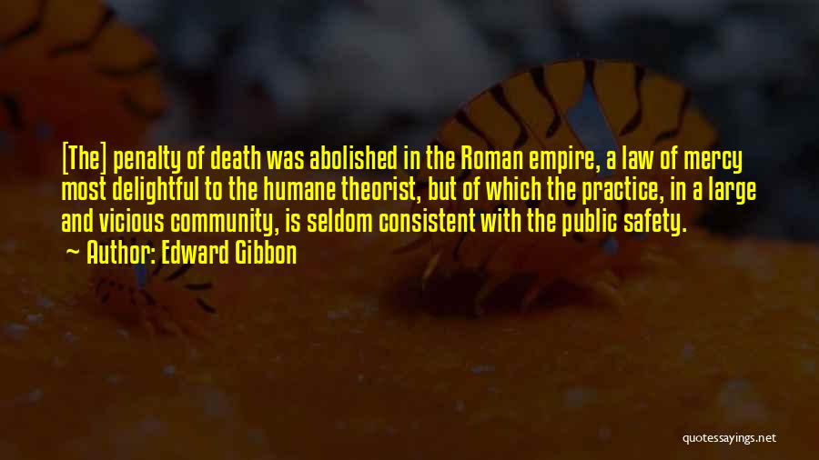 Edward Gibbon Quotes: [the] Penalty Of Death Was Abolished In The Roman Empire, A Law Of Mercy Most Delightful To The Humane Theorist,