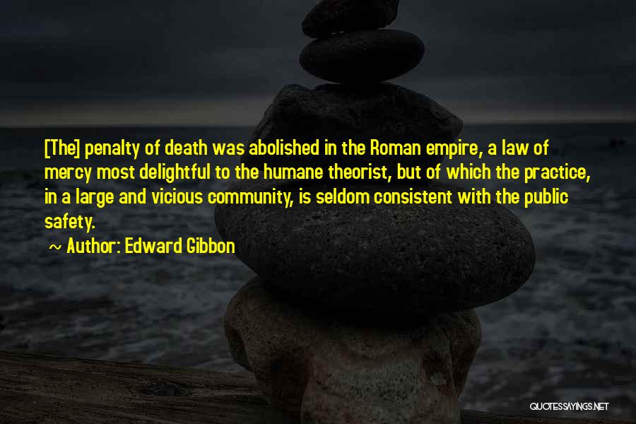 Edward Gibbon Quotes: [the] Penalty Of Death Was Abolished In The Roman Empire, A Law Of Mercy Most Delightful To The Humane Theorist,