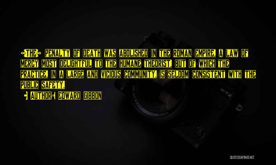 Edward Gibbon Quotes: [the] Penalty Of Death Was Abolished In The Roman Empire, A Law Of Mercy Most Delightful To The Humane Theorist,