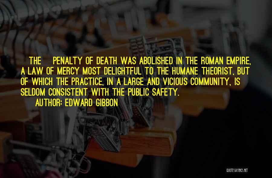 Edward Gibbon Quotes: [the] Penalty Of Death Was Abolished In The Roman Empire, A Law Of Mercy Most Delightful To The Humane Theorist,