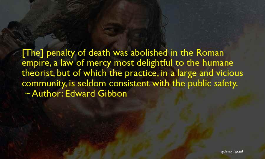 Edward Gibbon Quotes: [the] Penalty Of Death Was Abolished In The Roman Empire, A Law Of Mercy Most Delightful To The Humane Theorist,