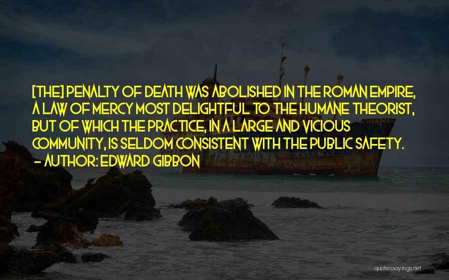 Edward Gibbon Quotes: [the] Penalty Of Death Was Abolished In The Roman Empire, A Law Of Mercy Most Delightful To The Humane Theorist,