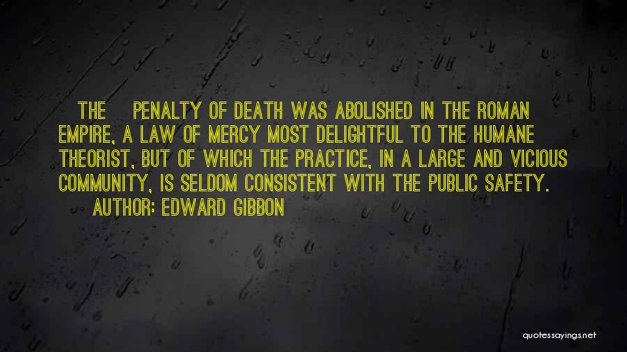 Edward Gibbon Quotes: [the] Penalty Of Death Was Abolished In The Roman Empire, A Law Of Mercy Most Delightful To The Humane Theorist,