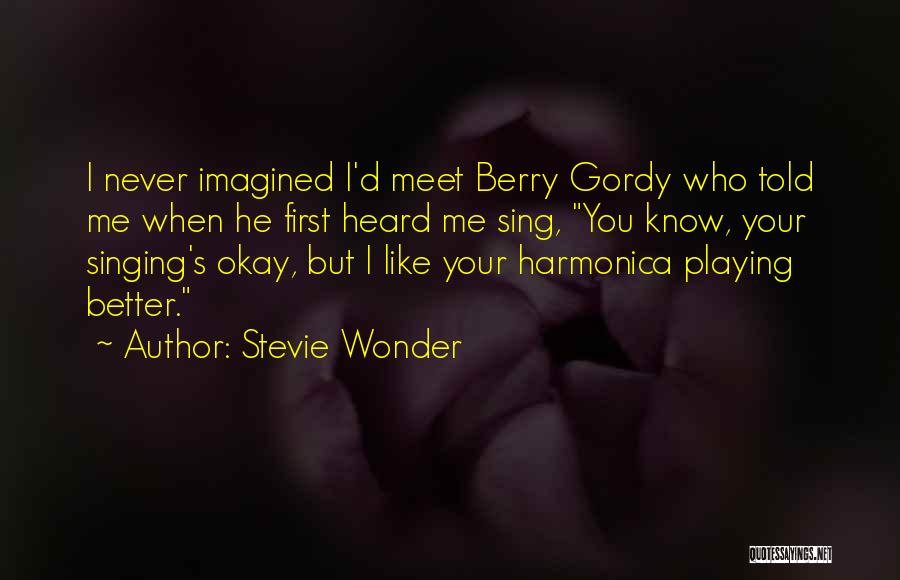 Stevie Wonder Quotes: I Never Imagined I'd Meet Berry Gordy Who Told Me When He First Heard Me Sing, You Know, Your Singing's