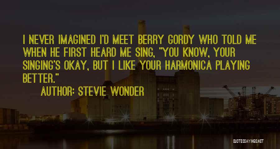 Stevie Wonder Quotes: I Never Imagined I'd Meet Berry Gordy Who Told Me When He First Heard Me Sing, You Know, Your Singing's