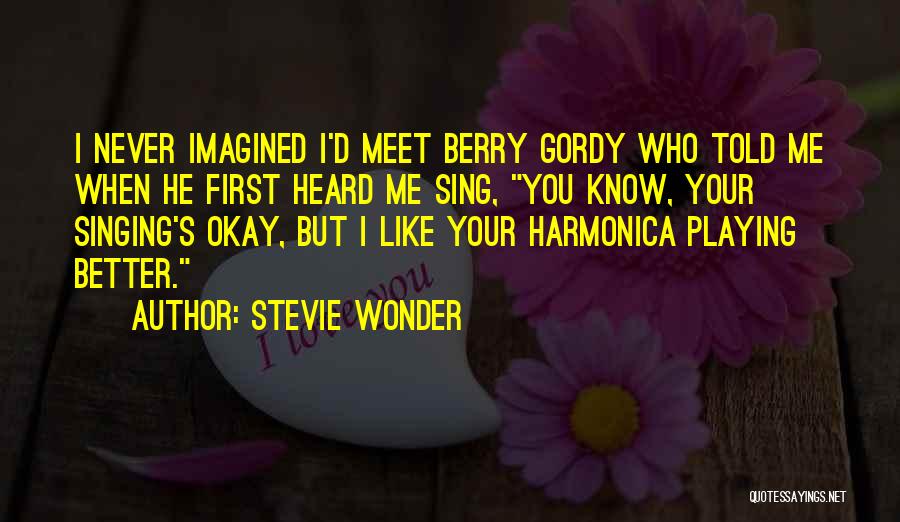 Stevie Wonder Quotes: I Never Imagined I'd Meet Berry Gordy Who Told Me When He First Heard Me Sing, You Know, Your Singing's