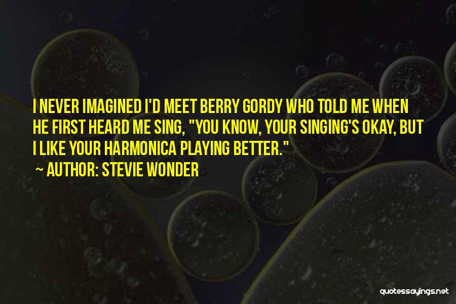 Stevie Wonder Quotes: I Never Imagined I'd Meet Berry Gordy Who Told Me When He First Heard Me Sing, You Know, Your Singing's