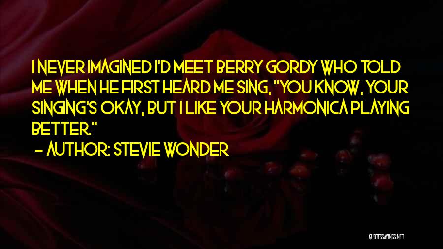 Stevie Wonder Quotes: I Never Imagined I'd Meet Berry Gordy Who Told Me When He First Heard Me Sing, You Know, Your Singing's