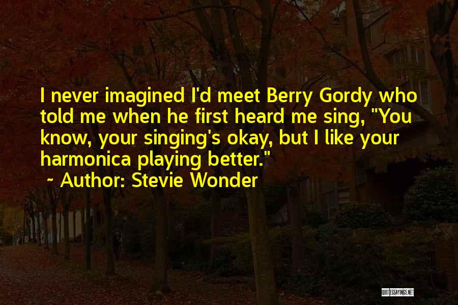 Stevie Wonder Quotes: I Never Imagined I'd Meet Berry Gordy Who Told Me When He First Heard Me Sing, You Know, Your Singing's