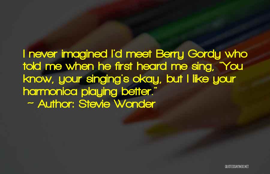 Stevie Wonder Quotes: I Never Imagined I'd Meet Berry Gordy Who Told Me When He First Heard Me Sing, You Know, Your Singing's