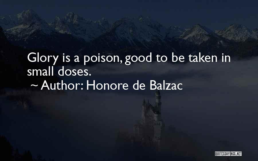 Honore De Balzac Quotes: Glory Is A Poison, Good To Be Taken In Small Doses.