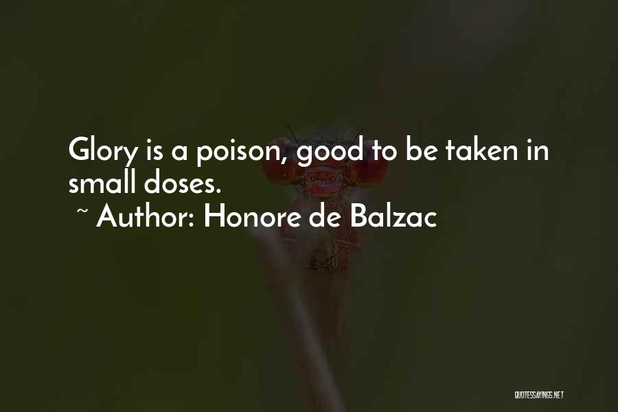 Honore De Balzac Quotes: Glory Is A Poison, Good To Be Taken In Small Doses.