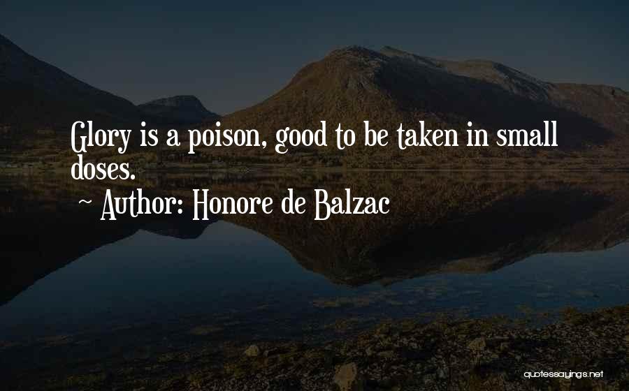 Honore De Balzac Quotes: Glory Is A Poison, Good To Be Taken In Small Doses.