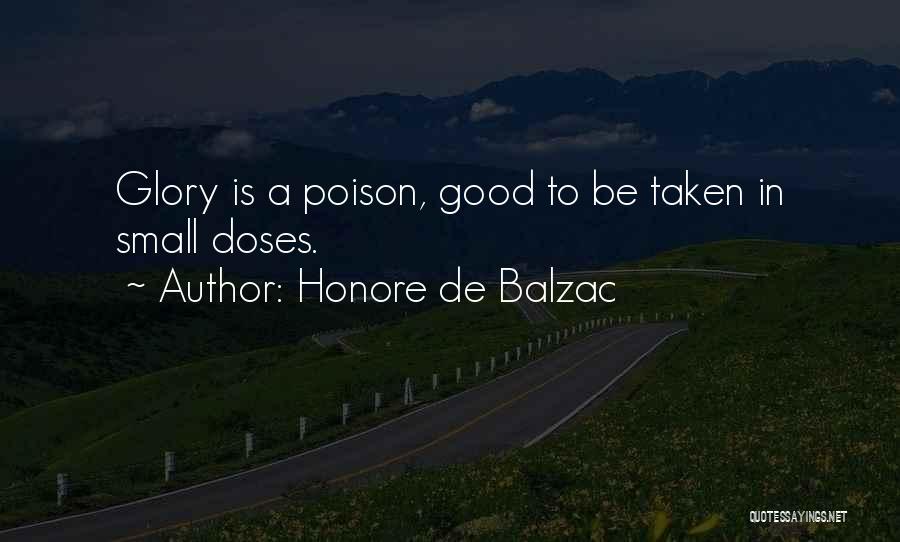 Honore De Balzac Quotes: Glory Is A Poison, Good To Be Taken In Small Doses.