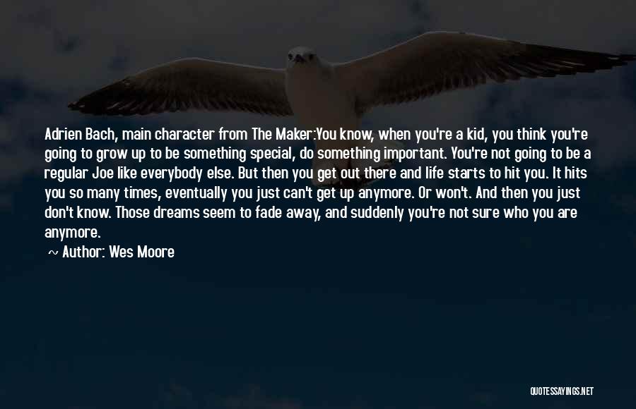 Wes Moore Quotes: Adrien Bach, Main Character From The Maker:you Know, When You're A Kid, You Think You're Going To Grow Up To