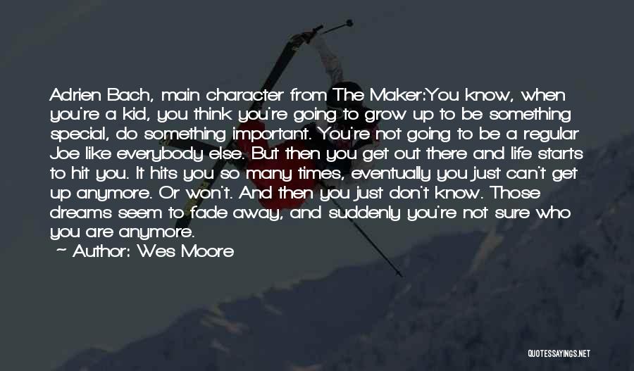 Wes Moore Quotes: Adrien Bach, Main Character From The Maker:you Know, When You're A Kid, You Think You're Going To Grow Up To