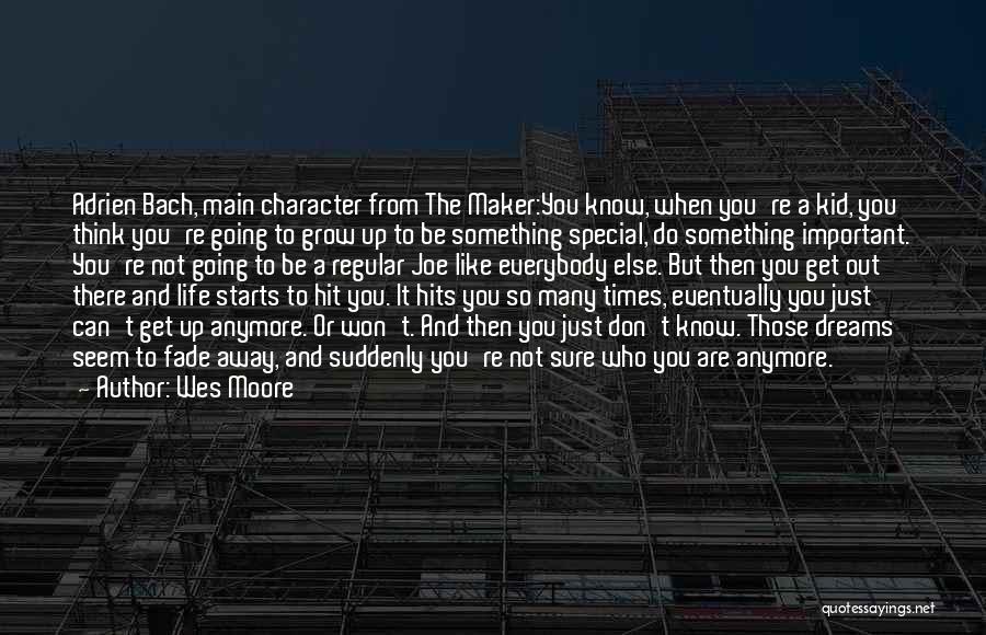 Wes Moore Quotes: Adrien Bach, Main Character From The Maker:you Know, When You're A Kid, You Think You're Going To Grow Up To