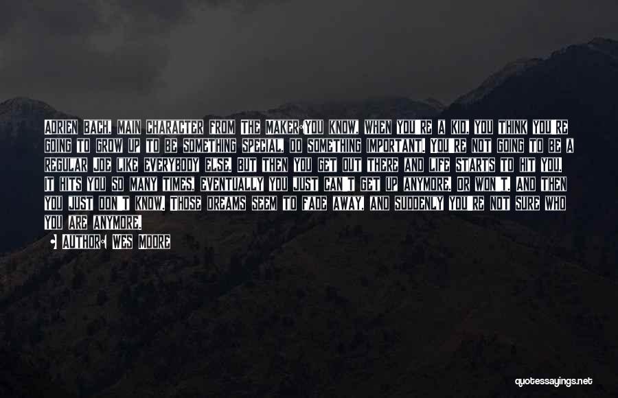 Wes Moore Quotes: Adrien Bach, Main Character From The Maker:you Know, When You're A Kid, You Think You're Going To Grow Up To