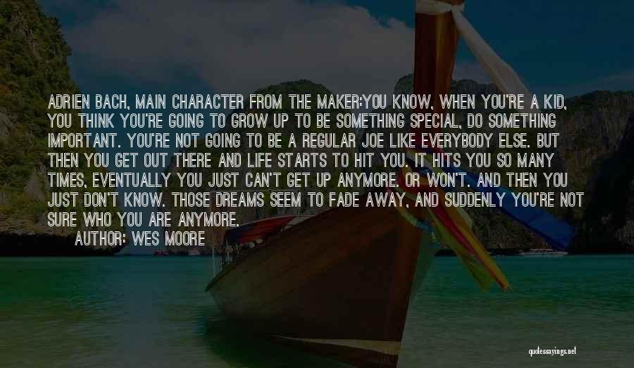 Wes Moore Quotes: Adrien Bach, Main Character From The Maker:you Know, When You're A Kid, You Think You're Going To Grow Up To