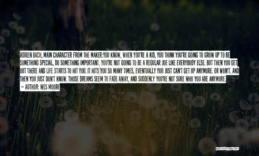 Wes Moore Quotes: Adrien Bach, Main Character From The Maker:you Know, When You're A Kid, You Think You're Going To Grow Up To