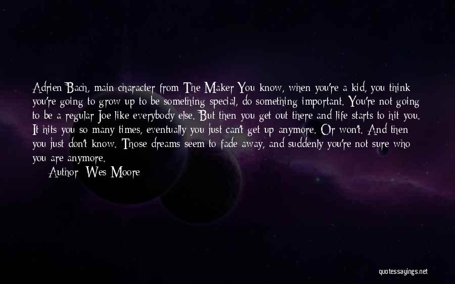 Wes Moore Quotes: Adrien Bach, Main Character From The Maker:you Know, When You're A Kid, You Think You're Going To Grow Up To