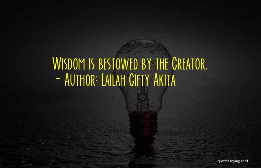 Lailah Gifty Akita Quotes: Wisdom Is Bestowed By The Creator.